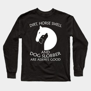 Dirt, Horse Smell & Dog Slobber Are Always Good Long Sleeve T-Shirt